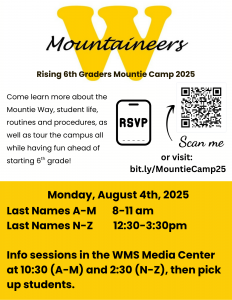 black and gold poster; "Rising 6th graders mountie camp 2025; come learn more about the mountie way, student life, routines and procedures, as well as tour the campus all while having fun ahead of starting 6th grade; scan QR code or visit: bit.ly/MountieCamp25; Monday August 4th, 2025; Last names A-M 8-11Am; Last names N-Z 12:30-3:30 pm; info sessions in the WMS media center at 10:30 (A-M) and 2:30 (N-Z) then pick up students." 