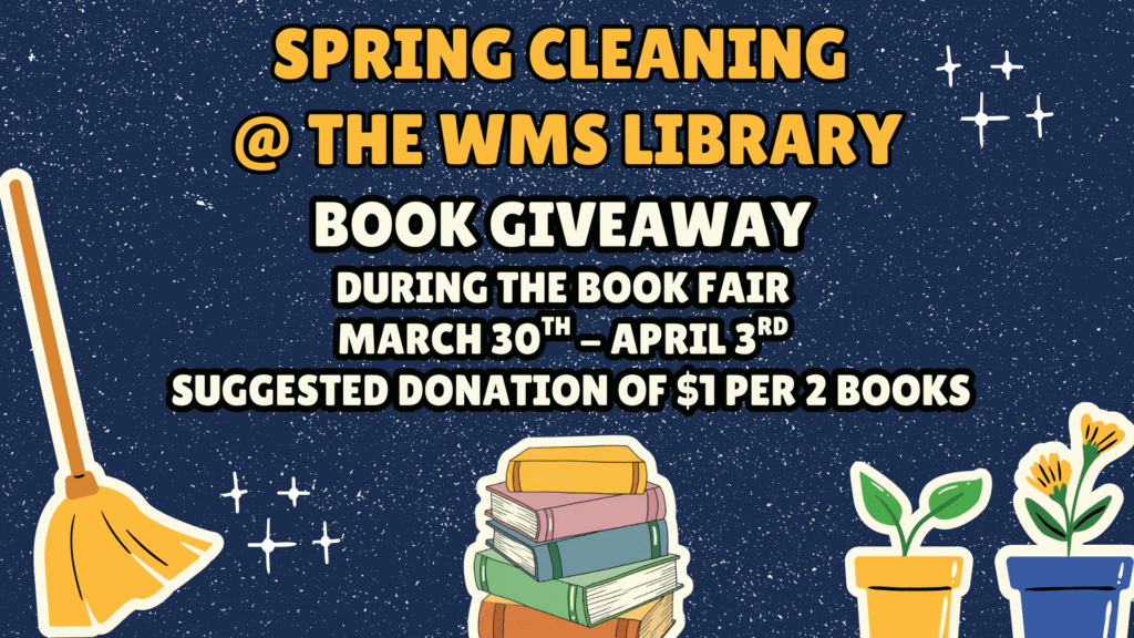 poster designed in navy with silver glitter, a broom, a stack of books, and potted plants; "Spring Cleaning @ the WMS Library; Book Giveaway; During the Book Fair; March 30th - April 3rd; Suggested Donation of $1 per 2 books"